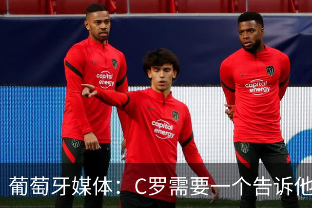 葡萄牙媒体：C罗需要一个告诉他能做什么的人！而不是摩根！